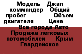  › Модель ­ Джип коммандер › Общий пробег ­ 200 000 › Объем двигателя ­ 3 › Цена ­ 900 000 - Все города Авто » Продажа легковых автомобилей   . Крым,Гвардейское